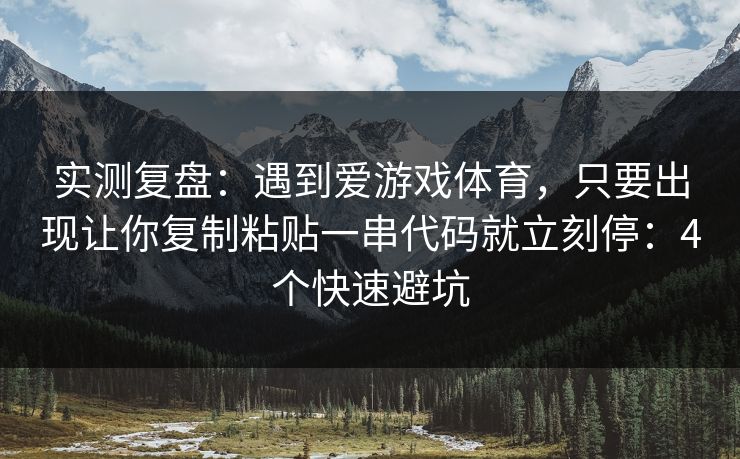 实测复盘：遇到爱游戏体育，只要出现让你复制粘贴一串代码就立刻停：4个快速避坑