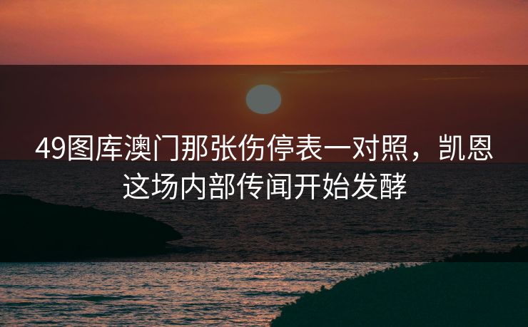 49图库澳门那张伤停表一对照，凯恩这场内部传闻开始发酵
