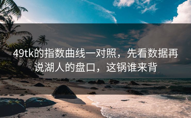 49tk的指数曲线一对照，先看数据再说湖人的盘口，这锅谁来背