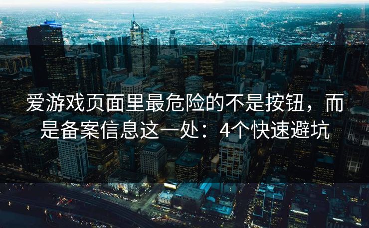 爱游戏页面里最危险的不是按钮，而是备案信息这一处：4个快速避坑